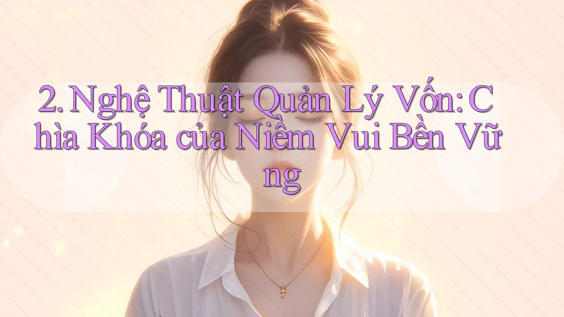 2. Nghệ Thuật Quản Lý Vốn: Chìa Khóa của Niềm Vui Bền Vững
