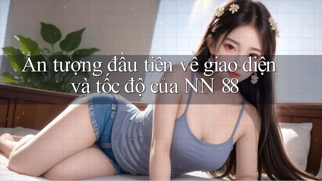 Ấn tượng đầu tiên về giao diện và tốc độ của NN 88