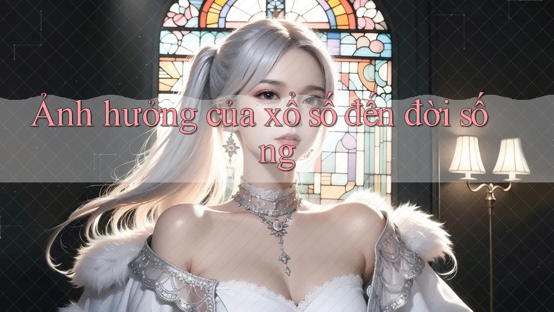Ảnh hưởng của xổ số đến đời sống