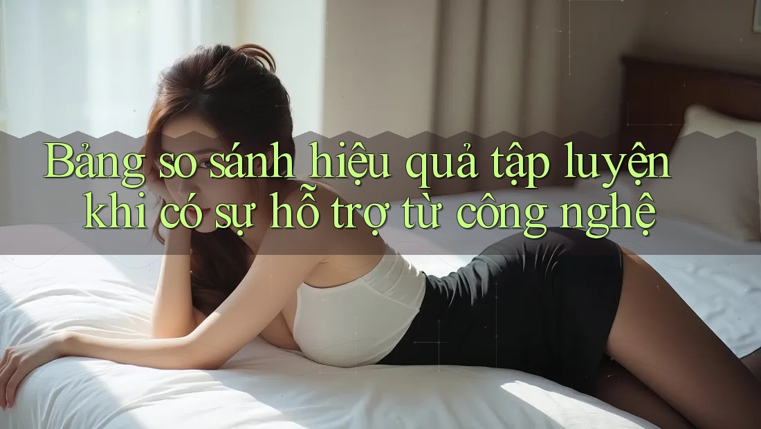 Bảng so sánh hiệu quả tập luyện khi có sự hỗ trợ từ công nghệ