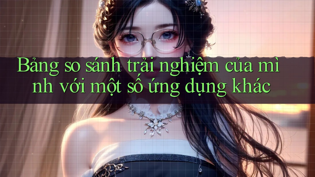 Bảng so sánh trải nghiệm của mình với một số ứng dụng khác Bảng so sánh trải nghiệm của mình với một số ứng dụng khác