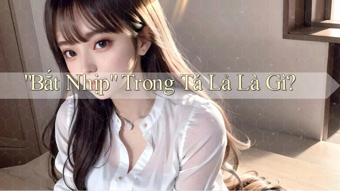 “Bắt Nhịp” Trong Tá Lả Là Gì?