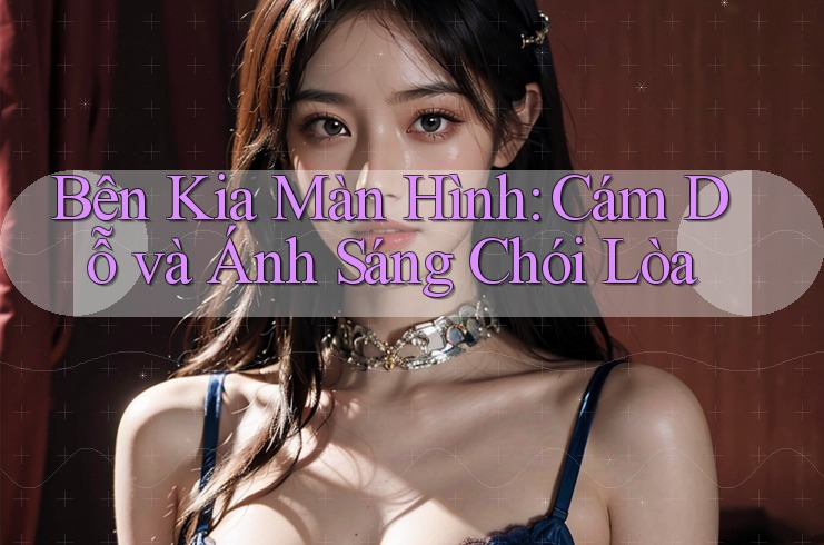 Bên Kia Màn Hình: Cám Dỗ và Ánh Sáng Chói Lòa