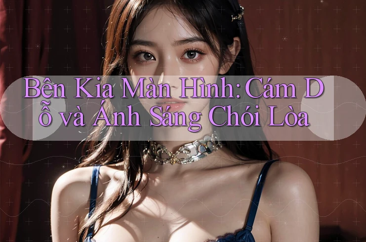 Bên Kia Màn Hình: Cám Dỗ và Ánh Sáng Chói Lòa