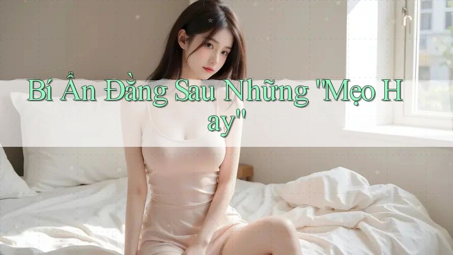 Bí Ẩn Đằng Sau Những “Mẹo Hay”