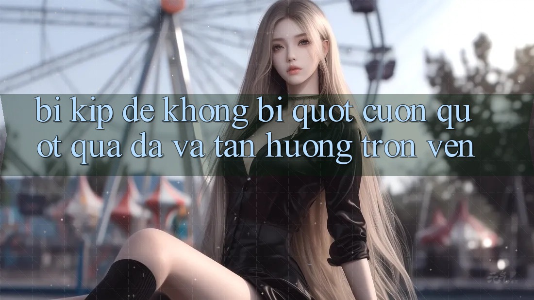 Bí kíp để không bị " cuốn" quá đà và tận hưởng trọn vẹn