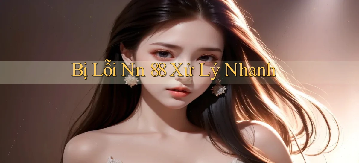 bị lỗi nn 88 xử lý nhanh