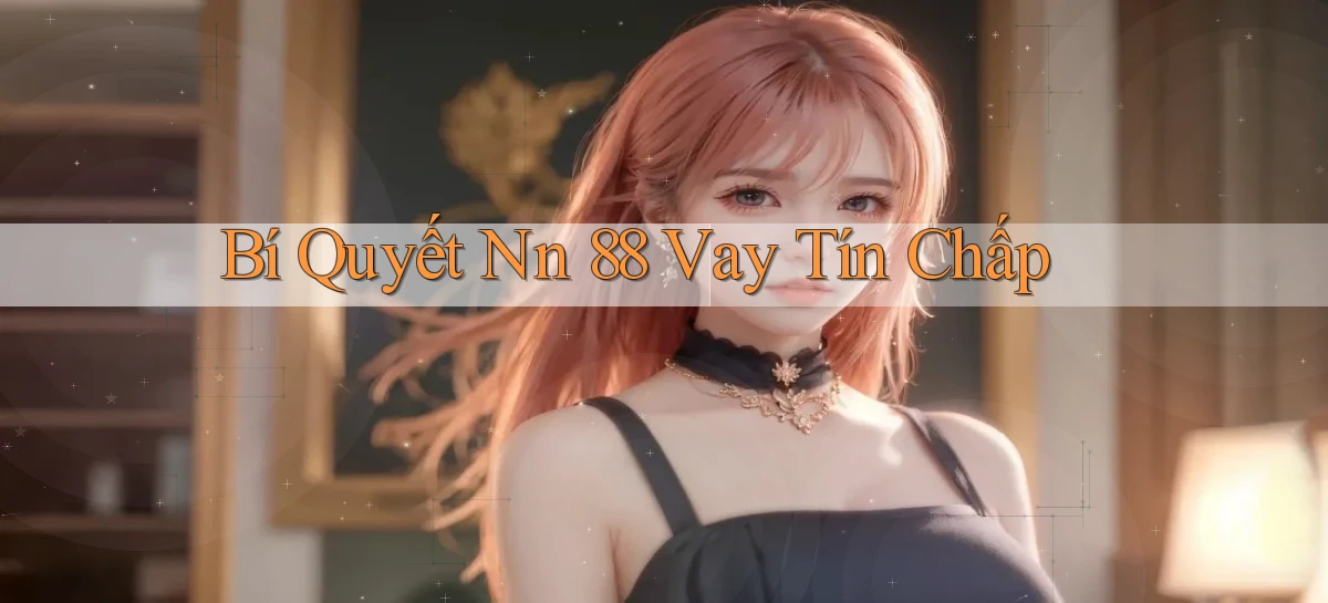 bí quyết nn 88 vay tín chấp