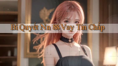 bí quyết nn 88 vay tín chấp