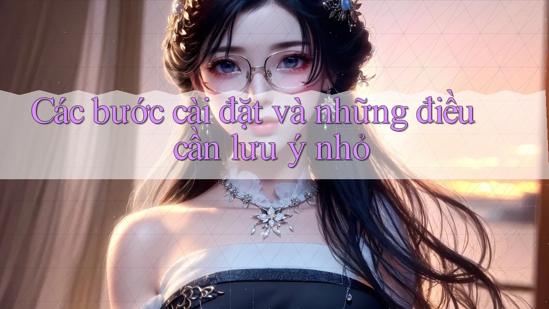 Các bước cài đặt và những điều cần lưu ý nhỏ Các bước cài đặt và những điều cần lưu ý nhỏ