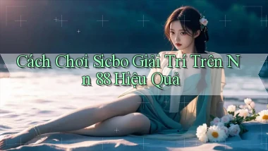 cách chơi sicbo giải trí trên nn 88 hiệu quả