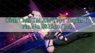 cách chơi tài xỉu trực tuyến trên nn 88 hiệu quả