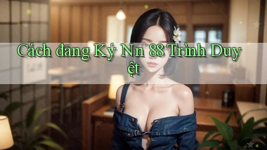 cách đăng ký nn 88 trình duyệt