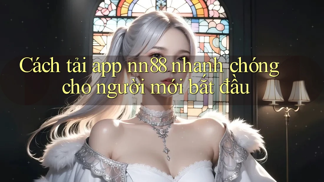 Cách tải app nn88 nhanh chóng cho người mới bắt đầu