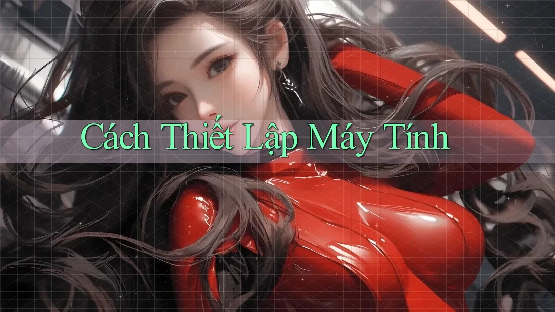 Cách Thiết Lập Máy Tính Cách Thiết Lập Máy Tính
