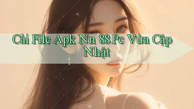 cài file apk nn 88 pc vừa cập nhật