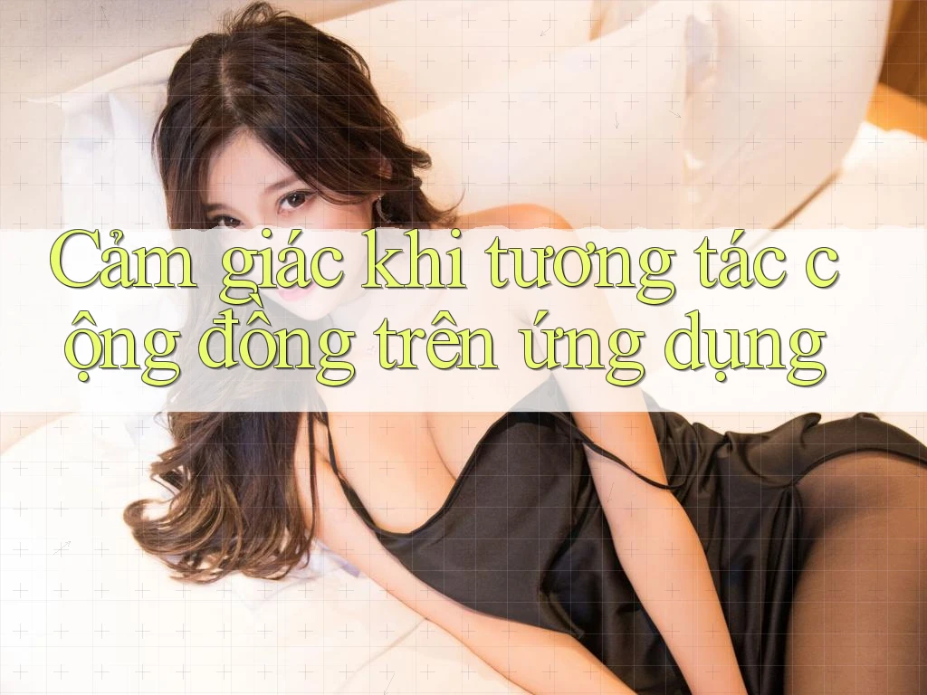 Cảm giác khi tương tác cộng đồng trên ứng dụng