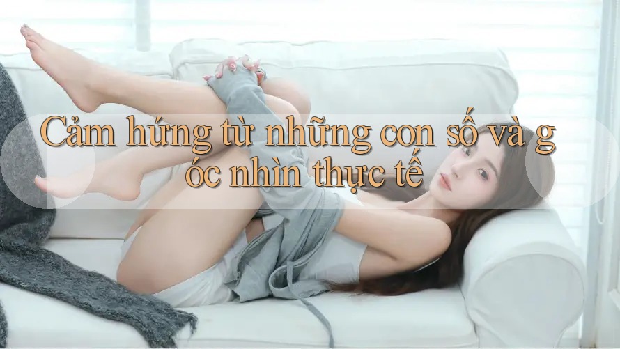 Cảm hứng từ những con số và góc nhìn thực tế