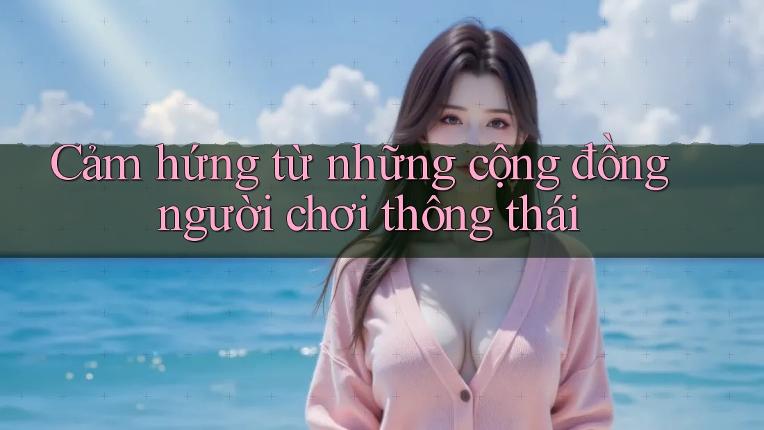 Cảm hứng từ những cộng đồng người chơi thông thái