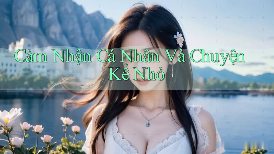 Cảm Nhận Cá Nhân Và Chuyện Kể Nhỏ