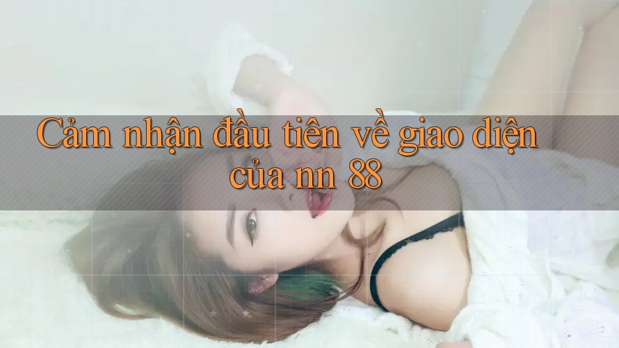 Cảm nhận đầu tiên về giao diện của nn 88