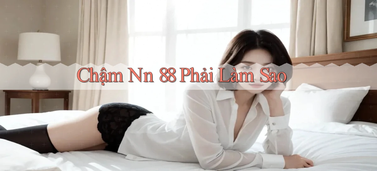 chậm nn 88 phải làm sao