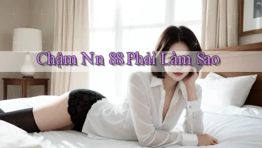chậm nn 88 phải làm sao