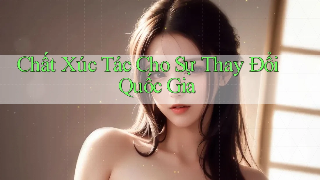 Chất Xúc Tác Cho Sự Thay Đổi Quốc Gia