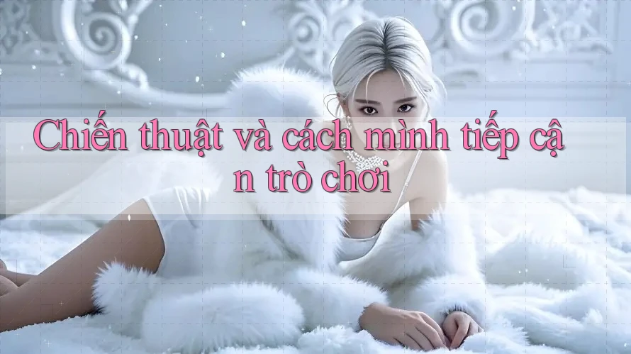 Chiến thuật và cách mình tiếp cận trò chơi