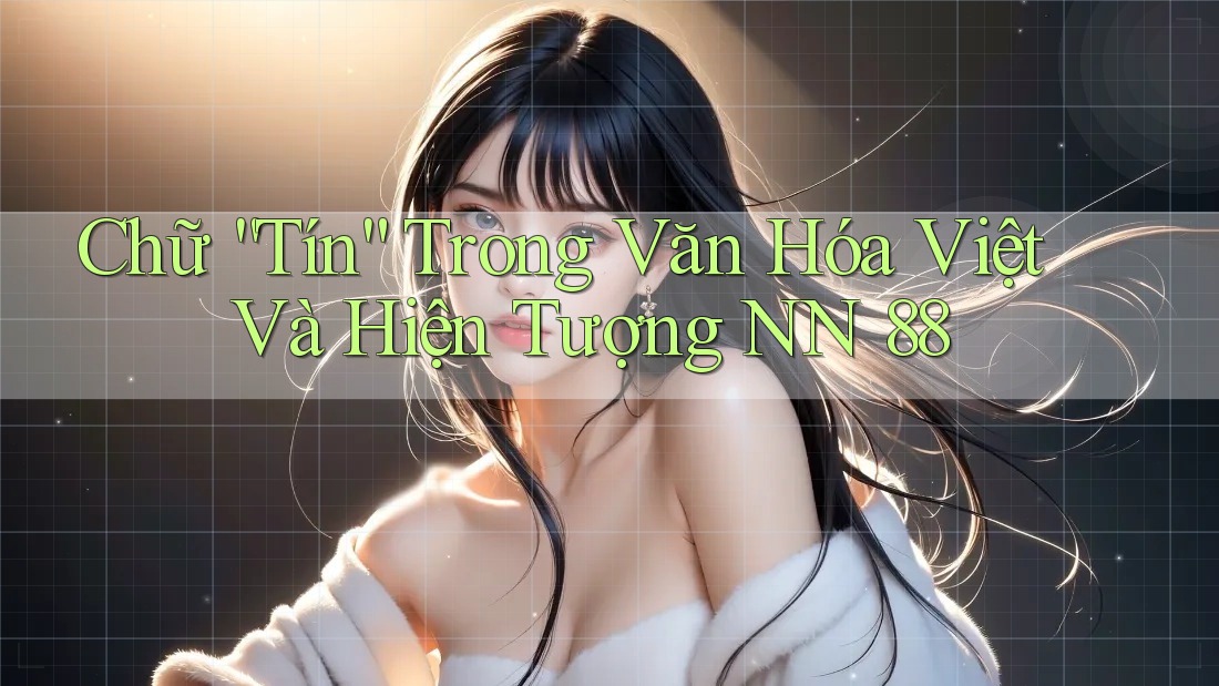 Chữ “Tín” Trong Văn Hóa Việt Và Hiện Tượng NN 88