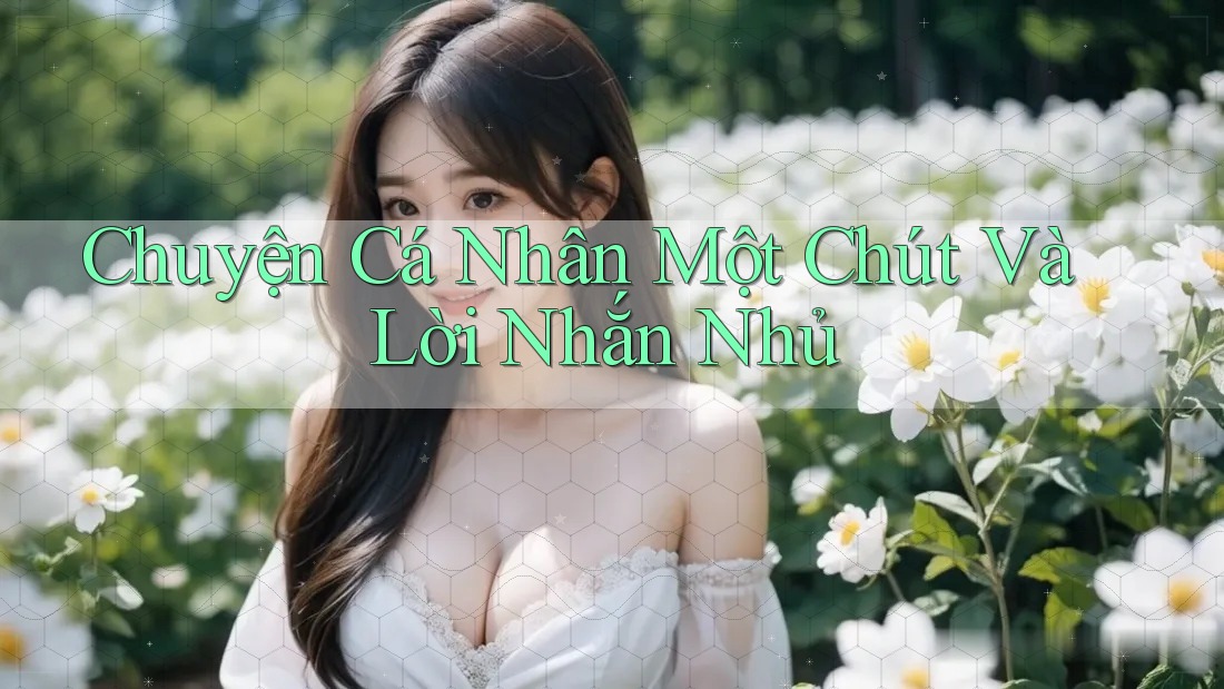 Chuyện Cá Nhân Một Chút Và Lời Nhắn Nhủ
