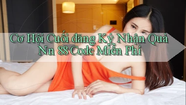 cơ hội cuối đăng ký nhận quà nn 88 code miễn phí