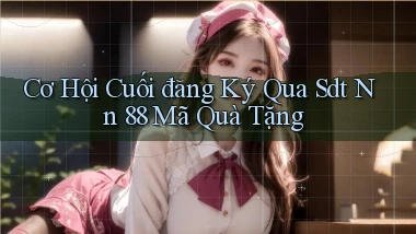 cơ hội cuối đăng ký qua sdt nn 88 mã quà tặng