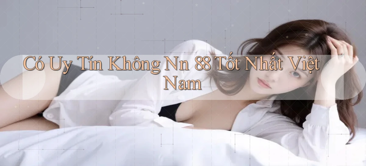 có uy tín không nn 88 tốt nhất việt nam