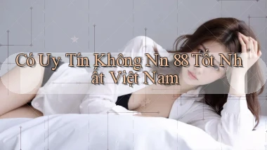 có uy tín không nn 88 tốt nhất việt nam