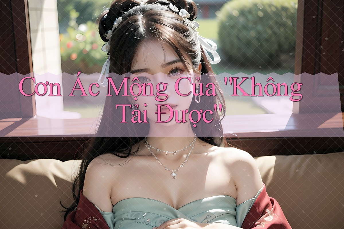 Cơn Ác Mộng Của “Không Tải Được”