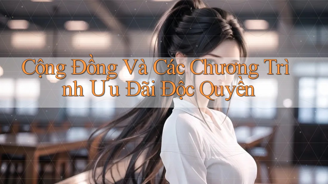 Cộng Đồng Và Các Chương Trình Ưu Đãi Độc Quyền