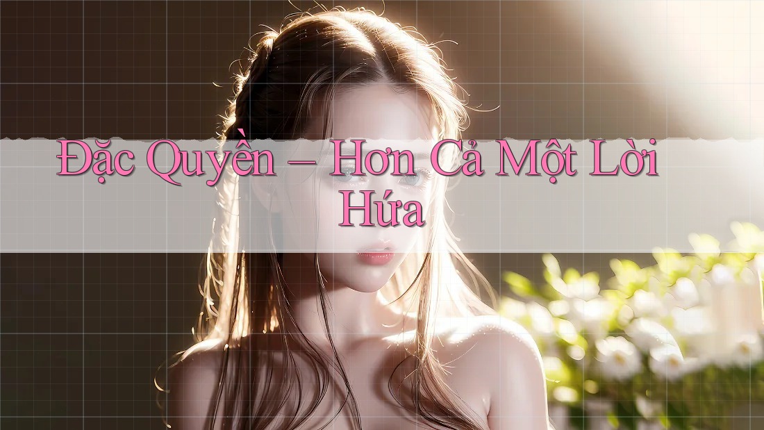 Đặc Quyền – Hơn Cả Một Lời Hứa Đặc Quyền – Hơn Cả Một Lời Hứa