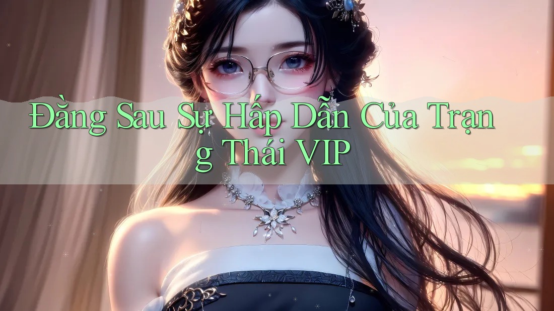 Đằng Sau Sự Hấp Dẫn Của Trạng Thái VIP