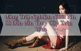 đáng trải nghiệm nhất nn 88 dẫn đầu truy cập trên web