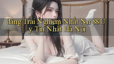 đáng trải nghiệm nhất nn 88 uy tín nhất Hà Nội