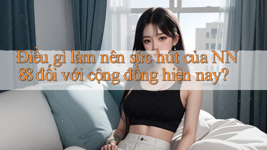 Điều gì làm nên sức hút của NN88 đối với cộng đồng hiện nay?