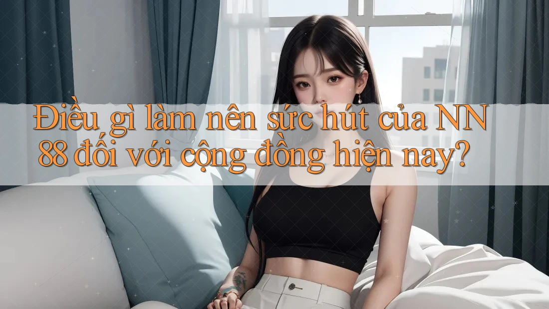 Điều gì làm nên sức hút của NN88 đối với cộng đồng hiện nay?
