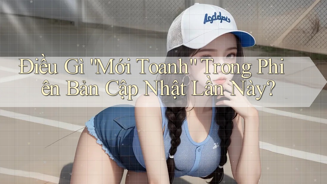 Điều Gì “Mới Toanh” Trong Phiên Bản Cập Nhật Lần Này?