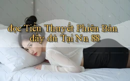 đọc tiểu thuyết phiên bản đầy đủ tại nn 88
