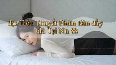 đọc tiểu thuyết phiên bản đầy đủ tại nn 88