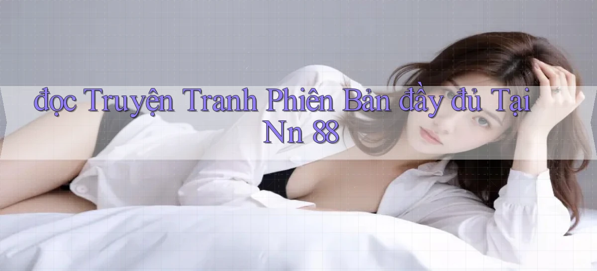 đọc truyện tranh phiên bản đầy đủ tại nn 88