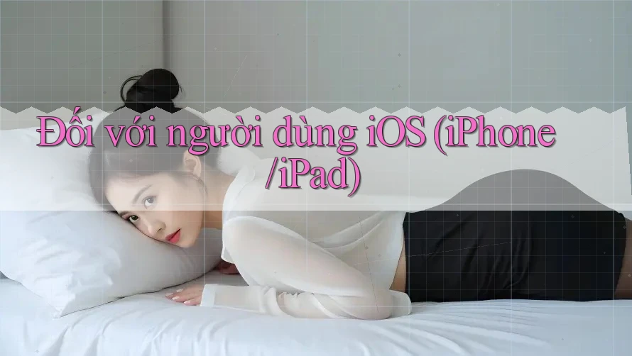 Đối với người dùng iOS (iPhone/iPad)