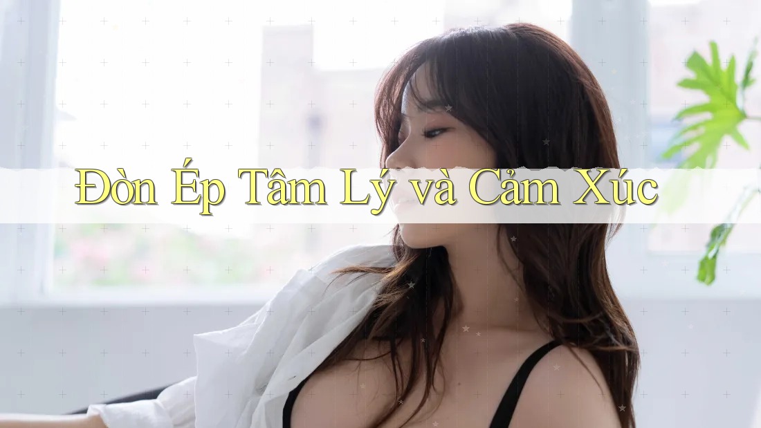Đòn Ép Tâm Lý và Cảm Xúc