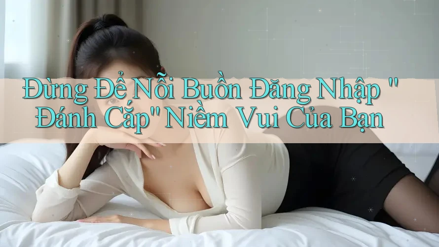 Đừng Để Nỗi Buồn Đăng Nhập “Đánh Cắp” Niềm Vui Của Bạn